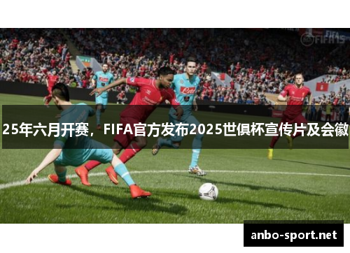 25年六月开赛，FIFA官方发布2025世俱杯宣传片及会徽